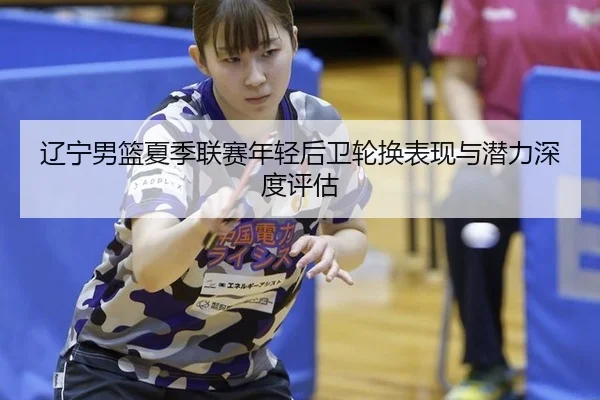 liao-ning-nan-lan-xia-ji-lian-sai-nian-qing-hou-wei-lun-huan-biao-xian-yu-qian-li-shen-du-ping-gu-3-288.jpg