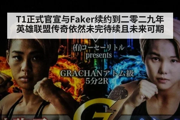T1正式官宣与Faker续约到二零二九年英雄联盟传奇依然未完待续且未来可期