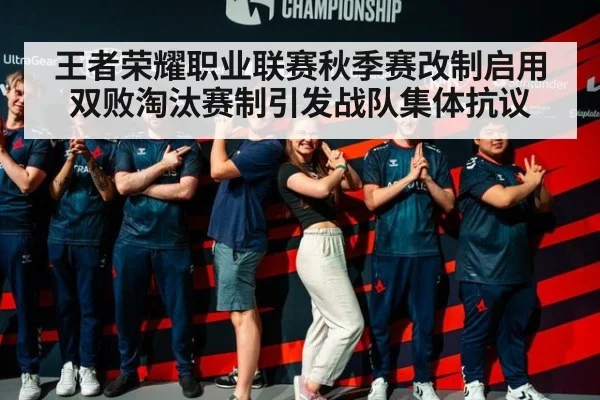 王者荣耀职业联赛秋季赛改制启用双败淘汰赛制引发战队集体抗议